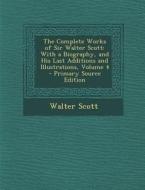 The Complete Works of Sir Walter Scott: With a Biography, and His Last Additions and Illustrations, Volume 4 di Walter Scott edito da Nabu Press