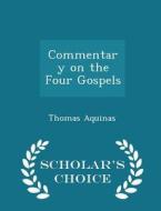 Commentary On The Four Gospels - Scholar's Choice Edition di Saint Thomas Aquinas edito da Scholar's Choice