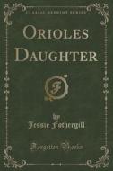 Orioles Daughter (classic Reprint) di Jessie Fothergill edito da Forgotten Books