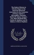 The Study Of History In Schools; Report To The American Historical Association By The Committee Of Seven, Andrew C. Mclaughlin, Chairman, Herbert B. A di American Historical Association edito da Sagwan Press