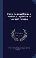 Public Housing Design, A Review Of Experience In Low-rent Housing edito da Sagwan Press