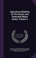 Agricultural Bulletin Of The Straits And Federated Malay States, Volume 4 di Botanic Garden Singapore, Straits Settlements edito da Palala Press