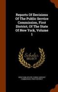 Reports Of Decisions Of The Public Service Commission, First District, Of The State Of New York, Volume 1 edito da Arkose Press