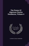 The Poems Of Algernon Charles Swinburne, Volume 4 di Algernon Charles Swinburne edito da Palala Press