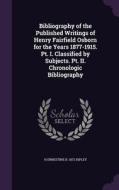 Bibliography Of The Published Writings Of Henry Fairfield Osborn For The Years 1877-1915. Pt. I. Classified By Subjects. Pt. Ii. Chronologic Bibliogra di H Ernestine B 1872 Ripley edito da Palala Press