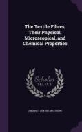 The Textile Fibres; Their Physical, Microscopical, And Chemical Properties di Joseph Merritt Matthews edito da Palala Press
