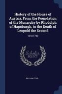 History of the House of Austria, from the Foundation of the Monarchy by Rhodolph of Hapsburgh, to the Death of Leopold t di William Coxe edito da CHIZINE PUBN