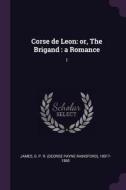Corse de Leon: Or, the Brigand: A Romance: 1 di George Payne Rainsford James edito da CHIZINE PUBN