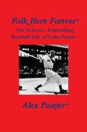 'folk Hero Forever': The Eclectic, Enthralling Baseball Life of Luke Easter di Alex Painter edito da LULU PR