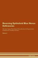 Reversing Epithelioid Blue Nevus: Deficiencies The Raw Vegan Plant-Based Detoxification & Regeneration Workbook for Heal di Health Central edito da LIGHTNING SOURCE INC