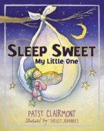 Sleep Sweet, My Little One di Patsy Clairmont edito da Thomas Nelson Publishers