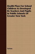 Health Plays For School Children As Developed By Teachers And Pupils In Public Schools Of Greater New York di Various edito da Thackeray Press