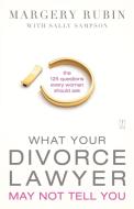 What Your Divorce Lawyer May Not Tell You: The 125 Questions Every Woman Should Ask di Margery Rubin edito da FIRESIDE BOOKS