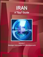 Iran A Spy Guide Volume 1 Strategic Information and Developments di Www Ibpus Com edito da INTL BUSINESS PUBN