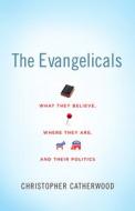 The Evangelicals: What They Believe, Where They Are, and Their Politics di Christopher Catherwood edito da CROSSWAY BOOKS