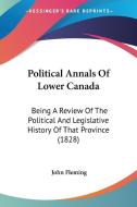 Political Annals Of Lower Canada di John Fleming edito da Kessinger Publishing Co