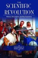 The Scientific Revolution: History, Documents, and Key Questions di Paul Sivitz edito da ABC CLIO