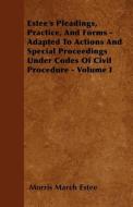 Estee's Pleadings, Practice, and Forms - Adapted to Actions and Special Proceedings Under Codes of Civil Procedure - Vol di Morris March Estee edito da READ BOOKS