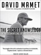 The Secret Knowledge: On the Dismantling of American Culture di David Mamet edito da Tantor Audio