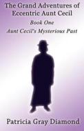 The Grand Adventures Of Eccentric Aunt Cecil di Patricia Gray Diamond edito da America Star Books