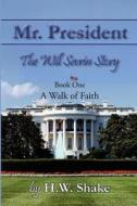 Mr. President - The Will Sevrin Story: Book One: A Walk of Faith di H. W. Shake edito da Createspace