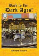 Back to the Dark Ages! di Richard Sloane edito da AUTHORHOUSE