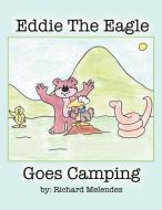 Eddie the Eagle Goes Camping di Richard Melendez edito da XLIBRIS US