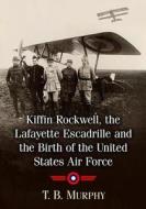Kiffin Yates Rockwell and the Birth of the United States Air Force di T. B. Murphy edito da McFarland