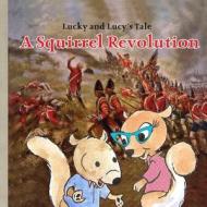 Lucky and Lucy's Tale a Squirrel Revolution di Melissa Ciana edito da Createspace