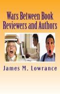 Wars Between Book Reviewers and Authors: Can Motives Be Proper for Attack Reviews? di James M. Lowrance edito da Createspace