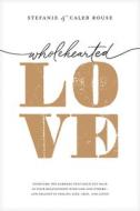 Wholehearted Love: Overcome the Barriers That Hold You Back in Your Relationship with God and Others--And Delight in Feeling Safe, Seen, di Stefanie Rouse, Caleb Rouse edito da TYNDALE MOMENTUM