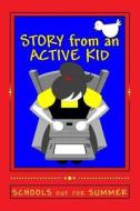 Story from an Active Kid Schools Out for Summer: A Story Within a Story di Rose Montgomery edito da Createspace