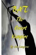 Bat, the Covert Vampire di Jon Langione, Cathey Langione edito da Createspace