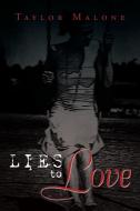 Lies to Love di Taylor Malone edito da Xlibris