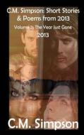 C.M. Simpson: Short Stories and Poems from 2013, Vol. 2: The Year Just Gone (2013) di C. M. Simpson edito da Createspace