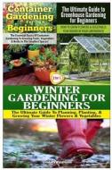 Container Gardening for Beginners & the Ultimate Guide to Greenhouse Gardening for Beginners & Winter Gardening for Beginners di Lindsey Pylarinos edito da Createspace