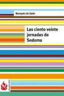 Las Ciento Veinte Jornadas de Sodoma: (Low Cost). Edicion Limitada di Marques De Sade edito da Createspace