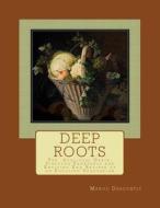 Deep Roots: The Soul-Full Grain, Virtuous Vegetable and Enticing Egg Recipes of and Evolving Vegetarian di Mango Dragonfly edito da Createspace