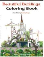 Beautiful Buildings Coloring Books: Coloring Books for Grownups Featuring Stress Relieving Building Designs di Adult Coloring Books, Coloring Books For Grownups edito da Createspace