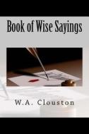 Book of Wise Sayings di W. a. Clouston edito da Createspace