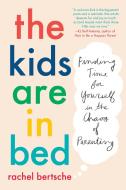 The Kids Are in Bed: Finding Time for Yourself in the Chaos of Parenting di Rachel Bertsche edito da PLUME