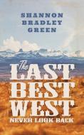 The Last Best West di Shannon Bradley Green edito da FriesenPress