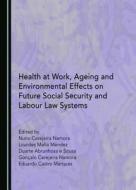 Health At Work, Ageing And Environmental Effects On Future Social Security And Labour Law Systems edito da Cambridge Scholars Publishing