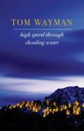 High Speed Through Shoaling Water di Tom Wayman edito da Harbour Publishing
