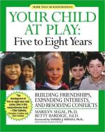 Your Child at Play: Five to Eight Years: Guilding Friendships, Expanding Interests, and Resolving Conflicts di Marilyn Segal, Betty Bardige edito da NEWMARKET PR