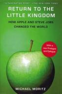 Return to the Little Kingdom: Steve Jobs, the Creation of Apple, and How It Changed the World di Michael Moritz edito da Overlook Press