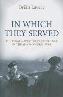 In Which They Served: The Royal Navy Officer Experience in the Second World War di Brian Lavery edito da U S NAVAL INST PR