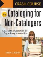 Crash Course in Cataloging for Non-Catalogers di Allison G. Kaplan edito da Libraries Unlimited