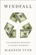 Windfall: The Booming Business of Global Warming di McKenzie Funk edito da Penguin Press