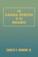The Legal Status of the Negro di Jr. Charles S. Mangum edito da LAWBOOK EXCHANGE LTD